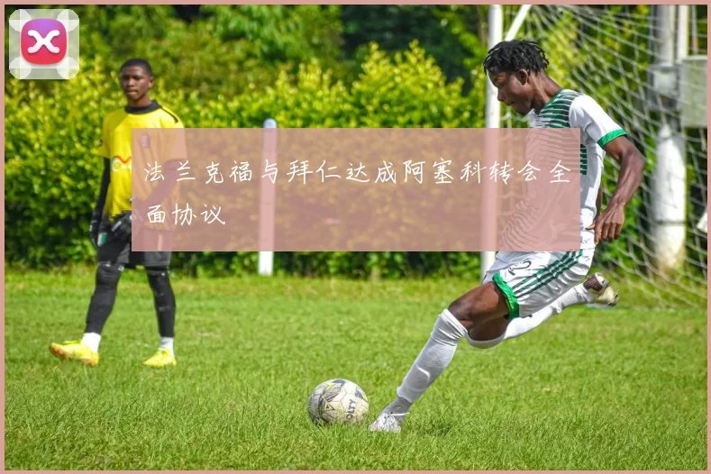 法兰克福与拜仁达成阿塞科转会全面协议